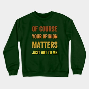 Of Course Your Opinion Matters. Just Not to Me, Vintage Style Crewneck Sweatshirt